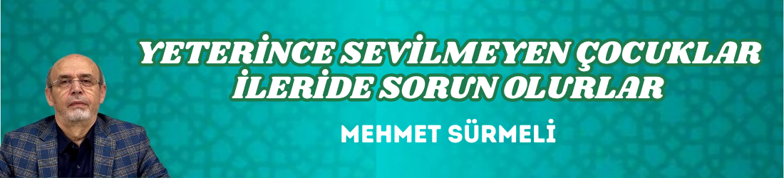 YETERİNCE SEVİLMEYEN ÇOCUKLAR İLERİDE SORUN OLURLAR