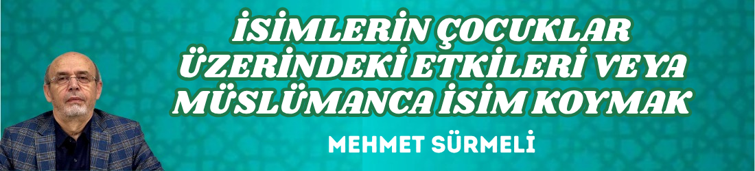 İSİMLERİN ÇOCUKLAR ÜZERİNDEKİ ETKİLERİ VEYA MÜSLÜMANCA İSİM KOYMAK
