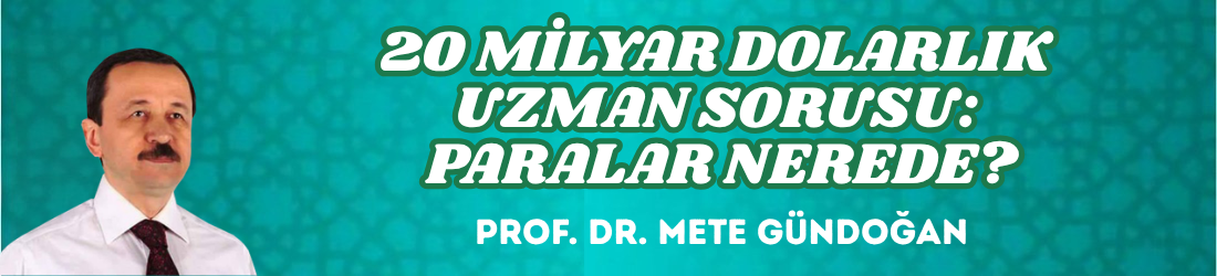 20 MİLYAR DOLARLIK UZMAN SORUSU: PARALAR NEREDE?