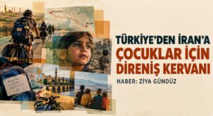 TÜRKİYE’DEN İRAN’A ÇOCUKLAR İÇİN DİRENİŞ KERVANI