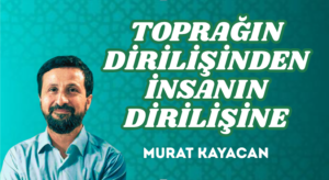TOPRAĞIN DİRİLİŞİNDEN İNSANIN DİRİLİŞİNE