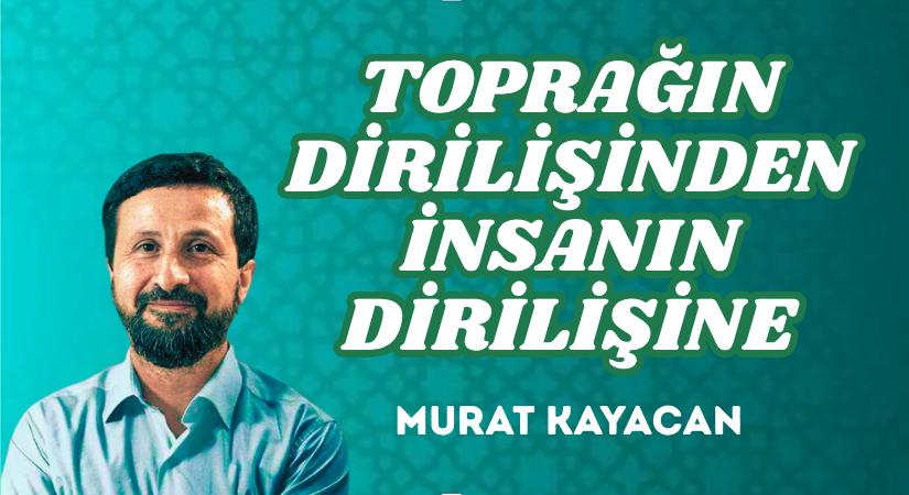 TOPRAĞIN DİRİLİŞİNDEN İNSANIN DİRİLİŞİNE