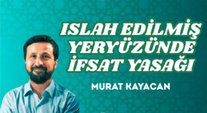 ISLAH EDİLMİŞ YERYÜZÜNDE İFSAT YASAĞI