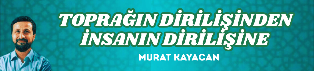 TOPRAĞIN DİRİLİŞİNDEN İNSANIN DİRİLİŞİNE