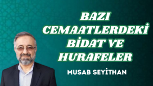 BAZI CEMAATLERDEKİ BİDAT VE HURAFELER