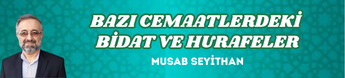 BAZI CEMAATLERDEKİ BİDAT VE HURAFELER