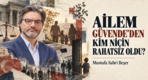 “AİLEM GÜVENDE”DEN KİM NİÇİN RAHATSIZ OLDU?