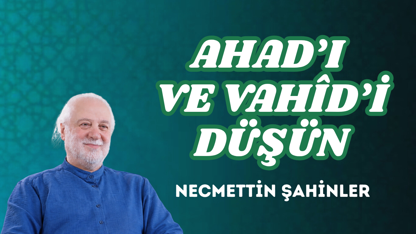 AHAD’I VE VAHÎD’İ DÜŞÜN