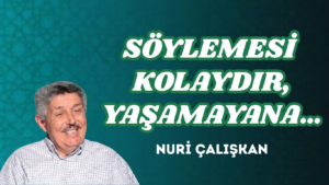 SÖYLEMESİ KOLAYDIR, YAŞAMAYANA…