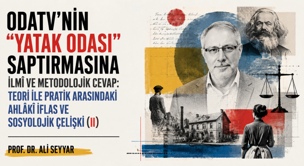 ODATV’NİN “YATAK ODASI” SAPTIRMASINA İLMÎ VE METODOLOJİK CEVAP: TEORİ İLE PRATİK ARASINDAKİ AHLÂKÎ İFLAS VE SOSYOLOJİK ÇELİŞKİ (II)