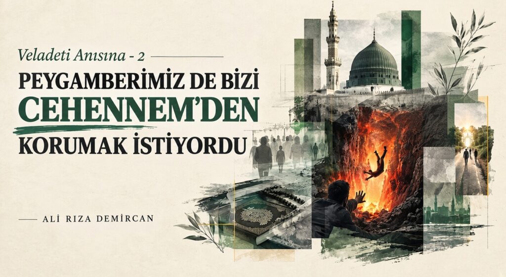 PEYGAMBERİMİZ DE BİZİ CEHENNEM’DEN KORUMAK İSTİYORDU