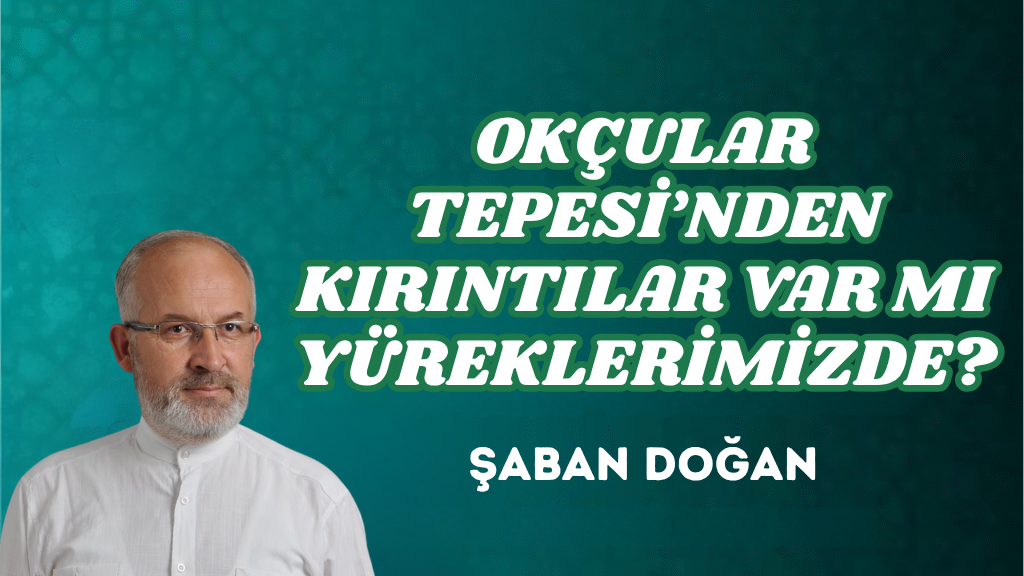 OKÇULAR TEPESİ’NDEN KIRINTILAR VAR MI YÜREKLERİMİZDE?