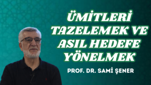 ÜMİTLERİ TAZELEMEK VE ASIL HEDEFE YÖNELMEK