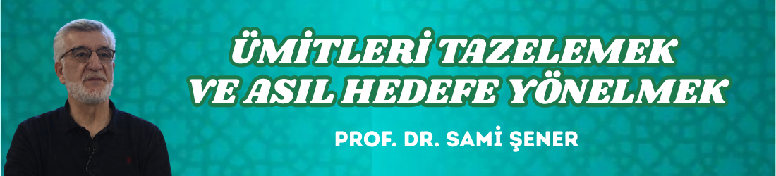 ÜMİTLERİ TAZELEMEK VE ASIL HEDEFE YÖNELMEK