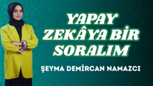 YAPAY ZEKÂYA BİR SORALIM