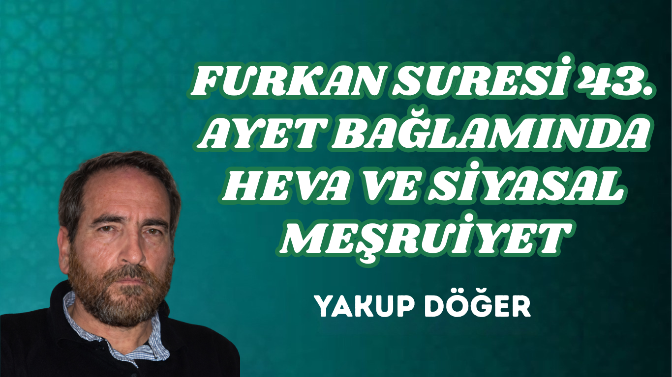FURKAN SURESİ 43. AYET BAĞLAMINDA HEVA VE SİYASAL MEŞRUİYET