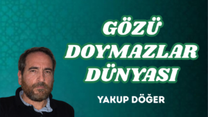 GÖZÜ DOYMAZLAR DÜNYASI