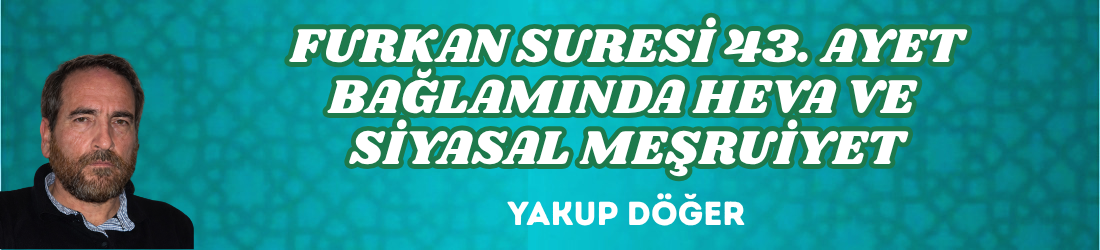 FURKAN SURESİ 43. AYET BAĞLAMINDA HEVA VE SİYASAL MEŞRUİYET