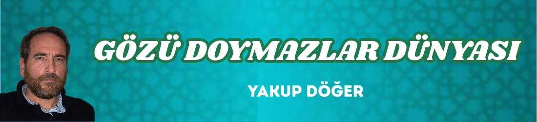 GÖZÜ DOYMAZLAR DÜNYASI