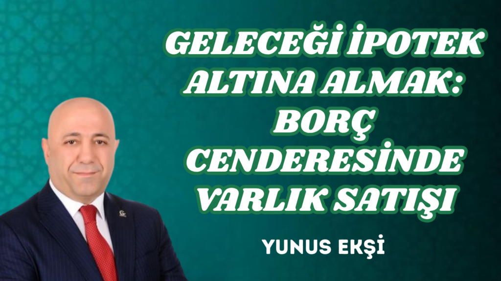 GELECEĞİ İPOTEK ALTINA ALMAK: BORÇ CENDERESİNDE VARLIK SATIŞI