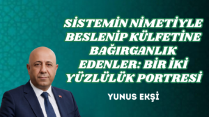 SİSTEMİN NİMETİYLE BESLENİP KÜLFETİNE BAĞIRGANLIK EDENLER: BİR İKİ YÜZLÜLÜK PORTRESİ