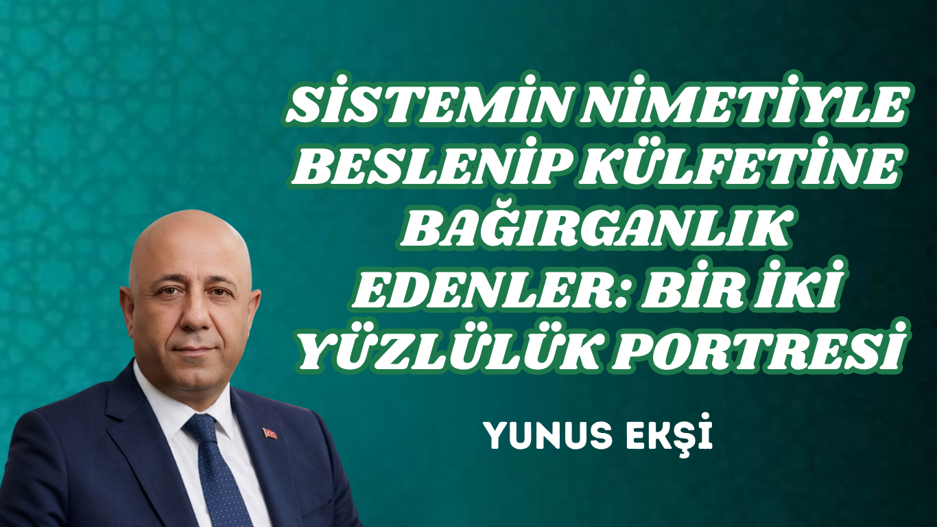 SİSTEMİN NİMETİYLE BESLENİP KÜLFETİNE BAĞIRGANLIK EDENLER: BİR İKİ YÜZLÜLÜK PORTRESİ
