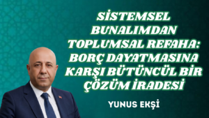 SİSTEMSEL BUNALIMDAN TOPLUMSAL REFAHA: BORÇ DAYATMASINA KARŞI BÜTÜNCÜL BİR ÇÖZÜM İRADESİ