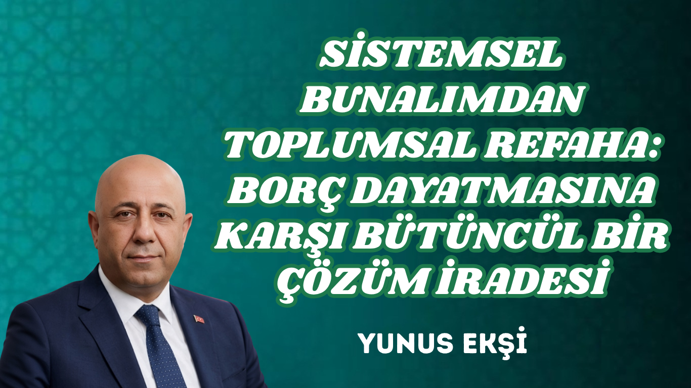 SİSTEMSEL BUNALIMDAN TOPLUMSAL REFAHA: BORÇ DAYATMASINA KARŞI BÜTÜNCÜL BİR ÇÖZÜM İRADESİ