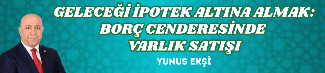 GELECEĞİ İPOTEK ALTINA ALMAK: BORÇ CENDERESİNDE VARLIK SATIŞI