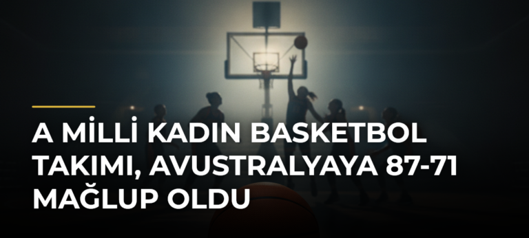 A Milli Kadın Basketbol Takımı, Avustralyaya 87-71 mağlup oldu