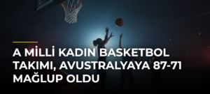 A Milli Kadın Basketbol Takımı, Avustralyaya 87-71 Mağlup Oldu