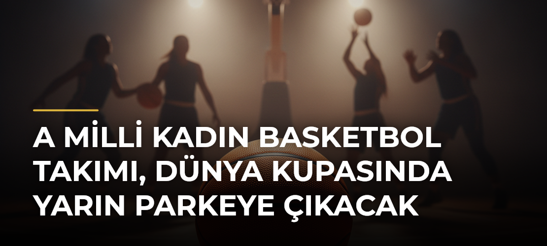 A Milli Kadın Basketbol Takımı, Dünya Kupasında yarın parkeye çıkacak - Mirat Haber