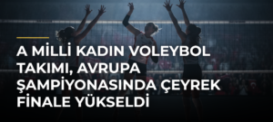 A Milli Kadın Voleybol Takımı, Avrupa Şampiyonasında çeyrek finale yükseldi