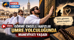 Görme Engelli Hafızlar Umre Yolculuğunda Maneviyatı Yaşadı