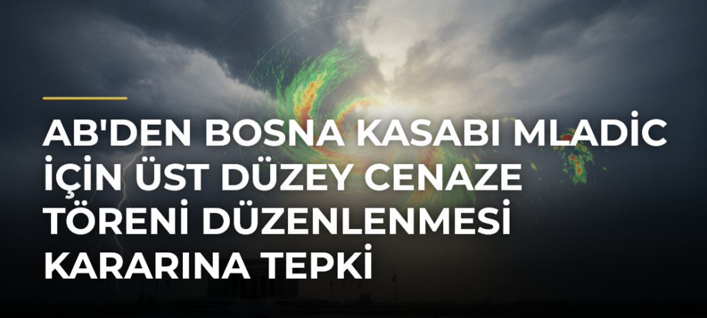 AB’den Bosna Kasabı Mladic için Üst Düzey Cenaze Töreni Düzenlenmesi Kararına Tepki