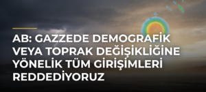 AB: Gazzede demografik veya toprak değişikliğine yönelik tüm girişimleri reddediyoruz