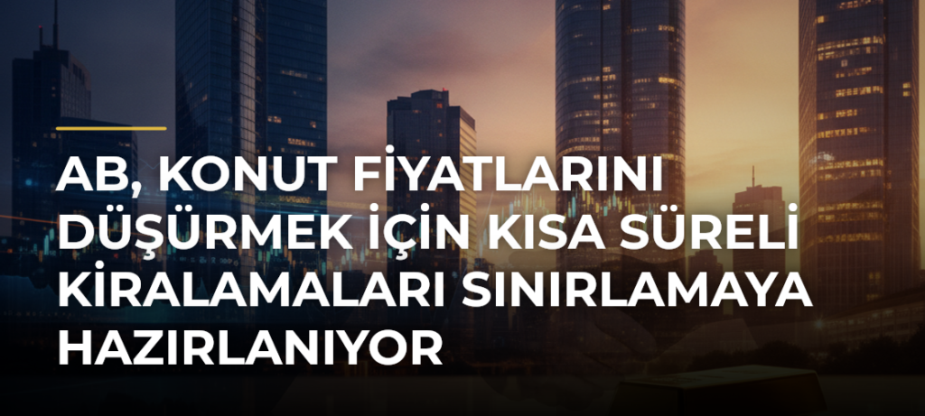 AB, Konut Fiyatlarını Düşürmek İçin Kısa Süreli Kiralamaları Sınırlamaya Hazırlanıyor