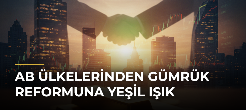 AB Ülkelerinden Gümrük Reformuna Yeşil Işık