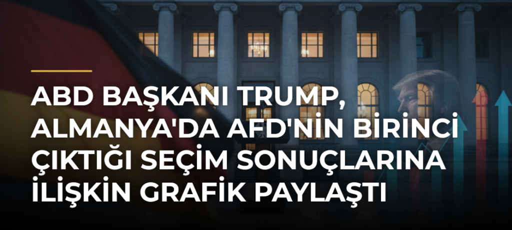 ABD Başkanı Trump, Almanya’da AfD’nin Birinci Çıktığı Seçim Sonuçlarına İlişkin Grafik Paylaştı