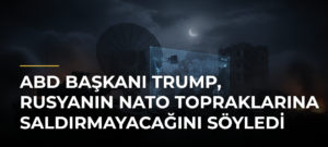 ABD Başkanı Trump, Rusyanın NATO topraklarına saldırmayacağını söyledi
