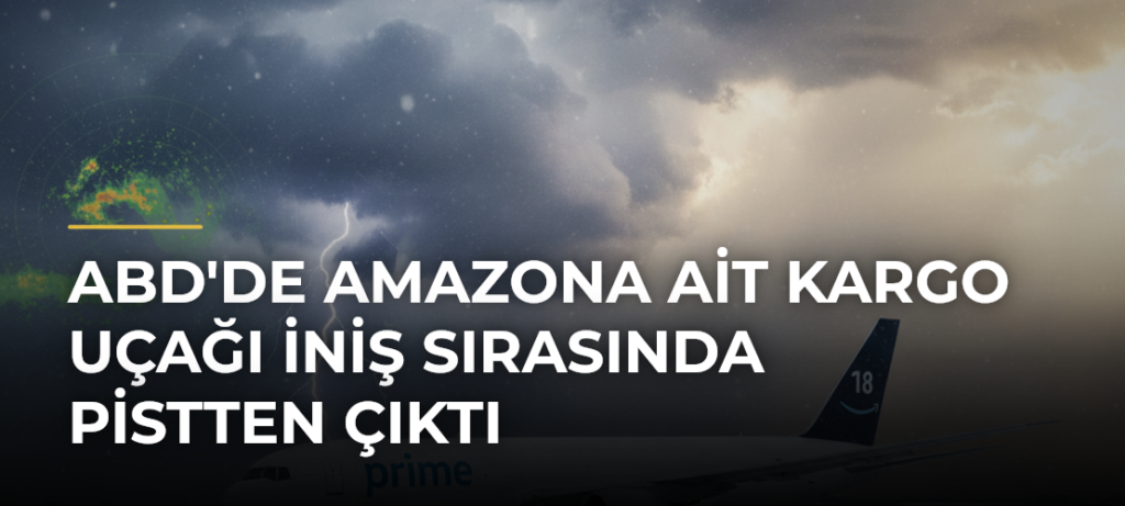 ABD’de Amazona ait kargo uçağı iniş sırasında pistten çıktı