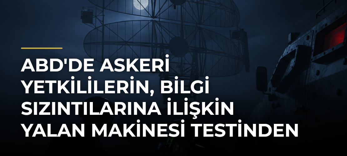 ABD'de askeri yetkililerin, bilgi sızıntılarına ilişkin yalan makinesi testinden geçtiği iddiası - Mirat Haber