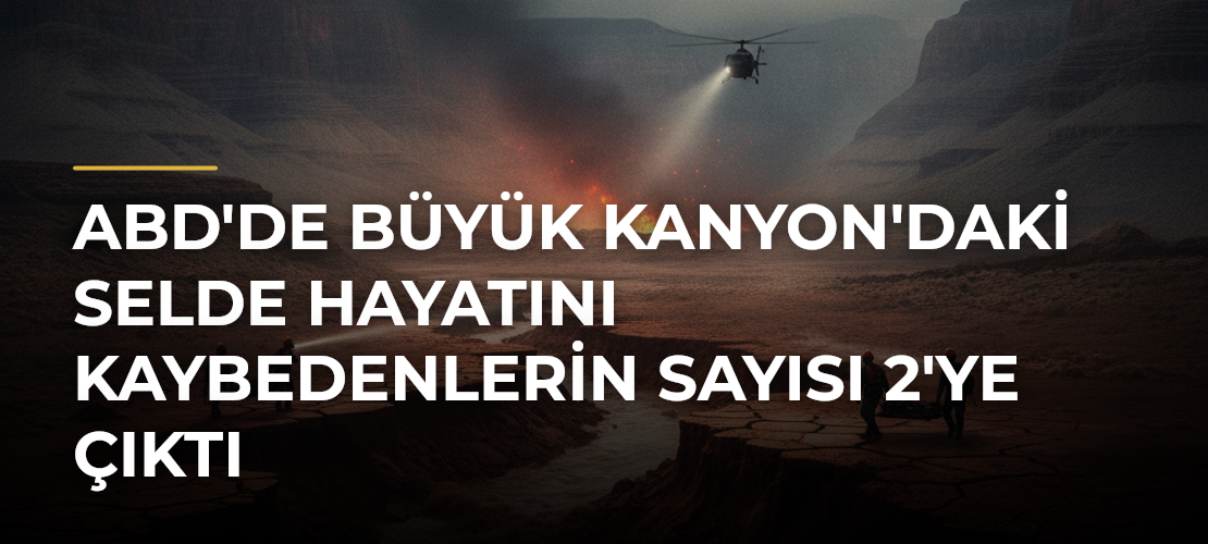 ABD'de Büyük Kanyon'daki selde hayatını kaybedenlerin sayısı 2'ye çıktı - Mirat Haber