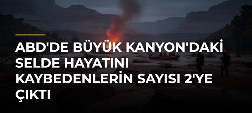 ABD’de Büyük Kanyon’daki selde hayatını kaybedenlerin sayısı 2’ye çıktı