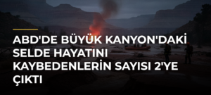 ABD’de Büyük Kanyon’daki selde hayatını kaybedenlerin sayısı 2’ye çıktı