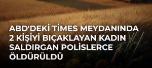ABD’deki Times Meydanında 2 kişiyi bıçaklayan kadın saldırgan polislerce öldürüldü