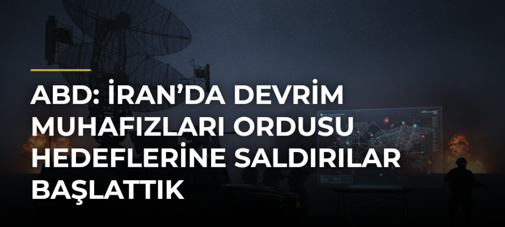 ABD: İran’da Devrim Muhafızları Ordusu hedeflerine saldırılar başlattık