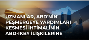Uzmanlar, ABD’nin Peşmergeye Yardımları Kesmesi İhtimalinin, ABD-IKBY İlişkilerine Etkisini Değerlendirdi