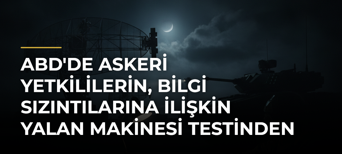ABD'de askeri yetkililerin, bilgi sızıntılarına ilişkin yalan makinesi testinden geçtiği iddiası - Mirat Haber