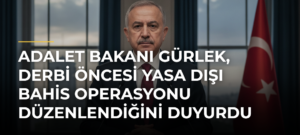 Adalet Bakanı Gürlek, derbi öncesi yasa dışı bahis operasyonu düzenlendiğini duyurdu